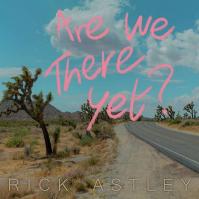 Rick Astley: Are We There Yet?