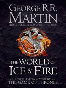 The World of Ice and Fire - The Untold History of Westeros and The Game of Thrones