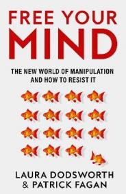 Free Your Mind: The new world of manipulation and how to resist it