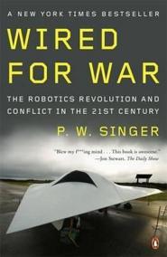 Wired for War : The Robotics Revolution and Conflict in the 21st Century