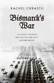 Bismarck´s War: The Franco-Prussian War and the Making of Modern Europe