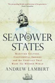 Seapower States: Maritime Culture, Continental Empires and the Conflict That Made the Modern World