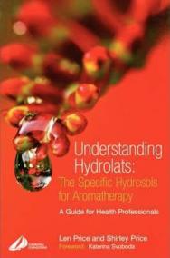 Understanding Hydrolats: The Specific Hydrosols for Aromatherapy : A Guide for Health Professionals