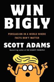 Win Bigly: Persuasion in a World Where Facts Don´t Matter