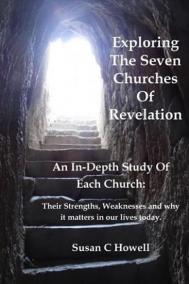 Exploring the Seven Churches of Revelation : An In-Depth Study of Each Church: Their Strengths, Weaknesses and Why It Matters in Our Lives Today.