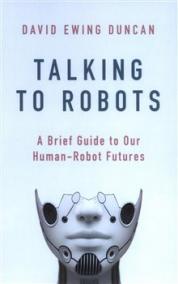 Talking to Robots: A Brief Guide to Our Human-Robot Futures