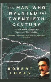 The Man Who Invented the Twentieth Century: Nikola Tesla, Forgotten Genius of Electricity