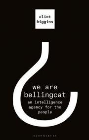 We Are Bellingcat : An Intelligence Agency for the People