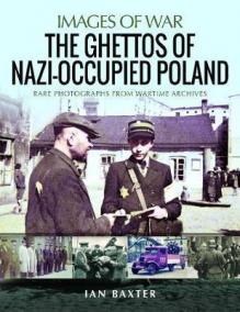 The Ghettos of Nazi-Occupied Poland : Rare Photographs from Wartime Archives