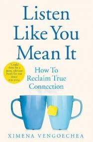 Listen Like You Mean It : How to Reclaim True Connection