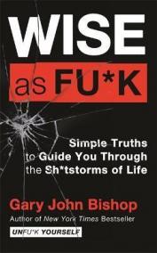 Wise as F*ck : Simple Truths to Guide You Through the Sh*tstorms in Life