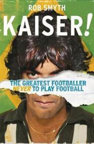 Kaiser : The Greatest Footballer Never To Play Football