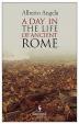 A Day In The Life Of Ancient Rome: Daily Life, Mysteries, and Curiosities