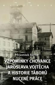 Vzpomínky chovance Jaroslava Vojtěcha a historie táborů nucené práce