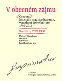 V obecném zájmu - Cenzura a sociální regulace literatury v moderní české kultuře1749-1938 / Svazek I