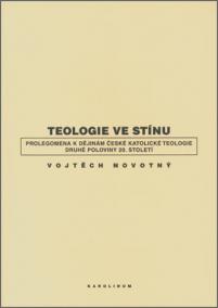 Teologie ve stínu - Prolegomena k dějinám české katolické teologie druhé poloviny 20. století