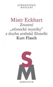 Mistr Eckhart. Zrození -německé mystiky- z ducha arabské filosofie