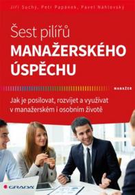 Šest pilířů manažerského úspěchu - Jak je posilovat, rozvíjet a využívat v manažerském i osobním životě