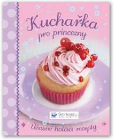 Kuchařka pro princezny - Úžasné holčičí recepty