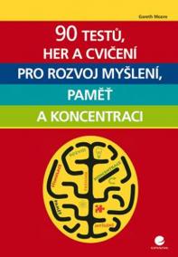 90 testů, her a cvičení pro rozvoj myšlení, paměť a koncentraci