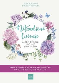 Netradičné liečenie alebo keď už nič iné nepomáha - 500 prírodných receptov a odporúčaní na rôzne zdravotné problémy