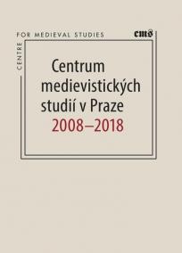 Centrum medievistických studií v Praze 2008 - 2018