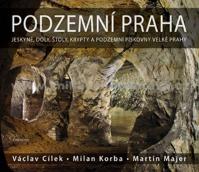 Podzemní Praha - Jeskyně, doly, štoly, krypty a podzemní pískovny velké Prahy - 2.vydání