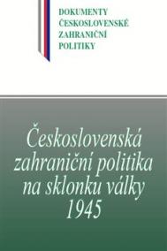 Československá zahraniční politika na sklonku války 1945