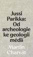 Jussi Parikka: Od archeologie ke geologii médií