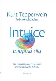 Intuice tajuplná síla - Jak vnímáme svůj vnitřní hlas a uskutečňujeme své sny