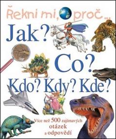 Řekni mi, proč....Jak?Co?Kdo?Kdy?Kde?