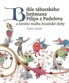 Bible táborského hejtmana Filipa z Padeřova a knižní malba husitské doby