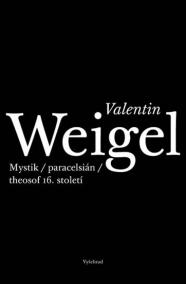 Valentin Weigel - Mystik / paracelsián / theosof 16. století