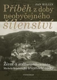 Příběh z doby neobyčejného šílenství - Život a svět krupského koželuha Michela Stüelera za třicetileté války