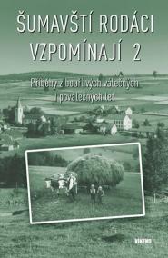 Šumavští rodáci vzpomínají 2 - Příběhy z bouřlivých válečných i poválečných let