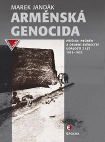 Arménská genocida - Příčiny, průběh a osobní svědectví událostí z let 1915-1922