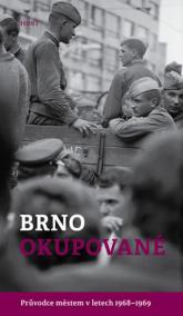 Brno okupované. Průvodce městem v letech 1968-1969