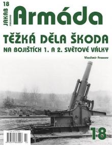 Armáda 18 - Těžká děla Škoda na bojištích 1. a 2. světové války