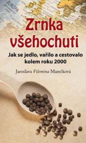 Zrnka všehochuti - Jak se jedlo, vařilo a cestovalo kolem roku 2000