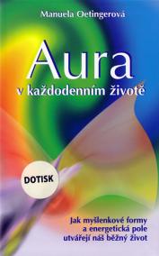 Aura v každodenním životě - Jak myšlenkové formy a energetická pole utvářejí náš běžný život