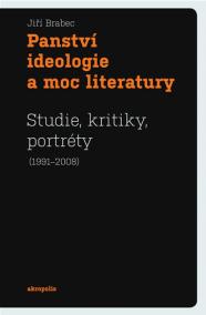 Panství ideologie a moc literatury - Studie, kritiky, portréty (1991–2008)