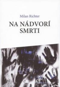 Milan Richter: Na nádvorí smrti