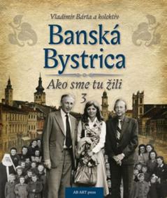 Banská Bystrica – Ako sme tu žili 3